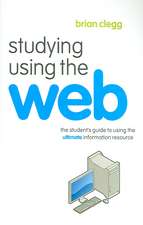 Studying Using the Web: The Student's Guide to Using the Ultimate Information Resource