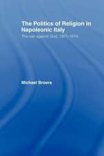 Politics and Religion in Napoleonic Italy: The War Against God, 1801-1814