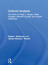 Cultural Analysis: The Work of Peter L. Berger, Mary Douglas, Michel Foucault, and Jürgen Habermas