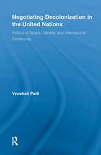 Negotiating Decolonization in the United Nations: Politics of Space, Identity, and International Community