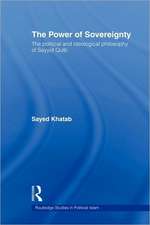 The Power of Sovereignty: The Political and Ideological Philosophy of Sayyid Qutb