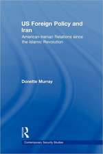 US Foreign Policy and Iran: American-Iranian Relations since the Islamic Revolution