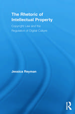 The Rhetoric of Intellectual Property: Copyright Law and the Regulation of Digital Culture