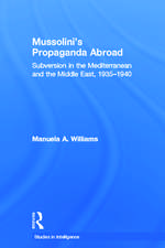 Mussolini's Propaganda Abroad: Subversion in the Mediterranean and the Middle East, 1935-1940