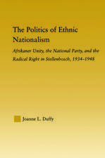 The Politics of Ethnic Nationalism: Afrikaner Unity, the National Party and the Radical Right in Stellenbosch, 1934–1948