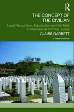 The Concept of the Civilian: Legal Recognition, Adjudication and the Trials of International Criminal Justice