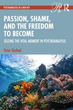 Passion, Shame, and the Freedom to Become: Seizing The Vital Moment in Psychoanalysis