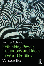 Rethinking Power, Institutions and Ideas in World Politics: Whose IR?