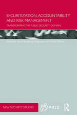 Securitization, Accountability and Risk Management: Transforming the Public Security Domain