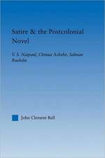 Satire and the Postcolonial Novel: V.S. Naipaul, Chinua Achebe, Salman Rushdie