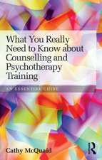 What You Really Need to Know about Counselling and Psychotherapy Training: An essential guide