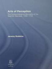 Arts of Perception: The Epistemological Mentality of the Spanish Baroque, 1580-1720