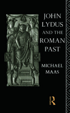 John Lydus and the Roman Past: Antiquarianism and Politics in the Age of Justinian