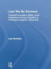 Lest We Be Damned: Practical Innovation & Lived Experience Among Catholics in Protestant England, 1559–1642