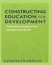 Constructing Education for Development: International Organizations and Education for All