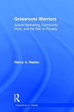 Grassroots Warriors: Activist Mothering, Community Work, and the War on Poverty