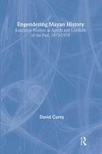 Engendering Mayan History: Kaqchikel Women as Agents and Conduits of the Past, 1875-1970