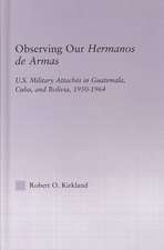 Observing our Hermanos de Armas: U.S. Military Attaches in Guatemala, Cuba and Bolivia, 1950-1964