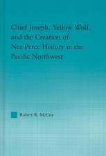 Chief Joseph, Yellow Wolf and the Creation of Nez Perce History in the Pacific Northwest