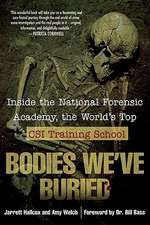 Bodies We've Buried: Inside the National Forensic Academy, the World's Top CSI Trainingschool