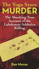 The Yoga Store Murder: The Shocking True Account of the Lululemon Athletica Killing