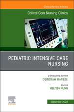 Pediatric Intensive Care Nursing, An Issue of Critical Care Nursing Clinics of North America