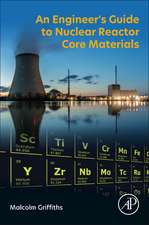 An Engineer’s Guide to Nuclear Reactor Core Materials