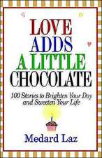 Love Adds a Little Chocolate: 100 Stories to Brighten Your Day and Sweeten Your Life