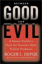 Between Good and Evil: A Master Profiler's Hunt for Society's Most Violent Predators