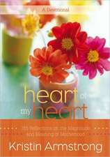 Heart of My Heart: 365 Reflections on the Magnitude and Meaning of Motherhood A Devotional