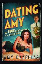 Dating Amy: 50 True Confessions of a Serial Dater