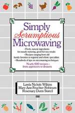 Simply Scrumptious Microwaving: A Collection of Recipes from Simple Everyday to Elegant Gourmet Dishes