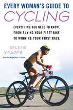 Every Woman's Guide to Cycling: Everything You Need to Know, from Buying Your First Bike to Winning Your First Race