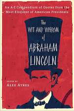 The Wit and Wisdom of Abraham Lincoln: An A-Z Compendium of Quotes from the Most Eloquent of American Presidents