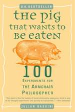 The Pig That Wants to Be Eaten: 100 Experiments for the Armchair Philosopher