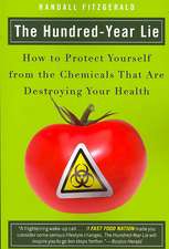 The Hundred-Year Lie: How to Protect Yourself from the Chemicals That Are Destroying Your Health