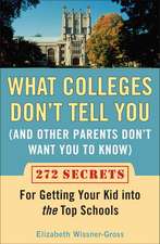 What Colleges Don't Tell You (and Other Parents Don't Want You to Know: 272 Secrets for Getting Your Kid Into the Top Schools