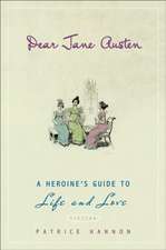 Dear Jane Austen: A Heroine's Guide to Life and Love