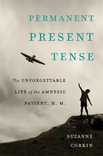 Permanent Present Tense: The Unforgettable Life of the Amnesic Patient, H. M.