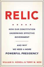 Relic: How Our Constitution Undermines Effective Government--and Why We Need a More Powerful Presidency