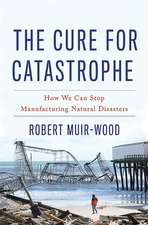 The Cure for Catastrophe: How We Can Stop Manufacturing Natural Disasters