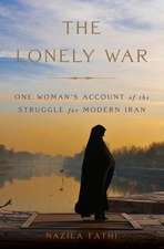 The Lonely War: One Womans Account of the Struggle for Modern Iran