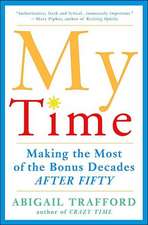 My Time: Making the Most of the Bonus Decades after Fifty