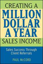 Creating a Million–Dollar–a–Year Sales Income – Sales Success through Client Referrals