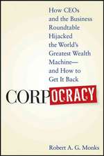 Corpocracy – How CEOs and the Business Roundtable Hijacked the World′s Greatest Wealth Machine – And How to Get It Back