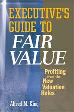 Executive′s Guide to Fair Value – Profiting from the New Valuation Rules