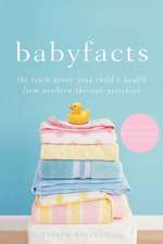 Baby Facts: The Truth about Your Child's Health from Newborn Through Preschool