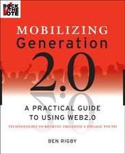 Mobilizing Generation 2.0: A Practical Guide to Using Web 2.0: Technologies to Recruit, Organize and Engage Youth