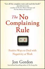 The No Complaining Rule – Positive Ways to Deal with Negativity at Work