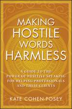 Making Hostile Words Harmless – A Guide to the Power of Positive Speaking for Helping Professionals and Their Clients